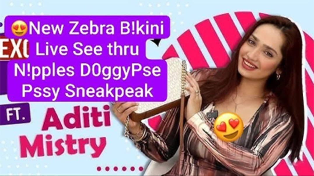 ADITI MISTRY Most Requested New ZEBRA BIKINI LIVE See Thru Nipples & DoggyPose Pussy
